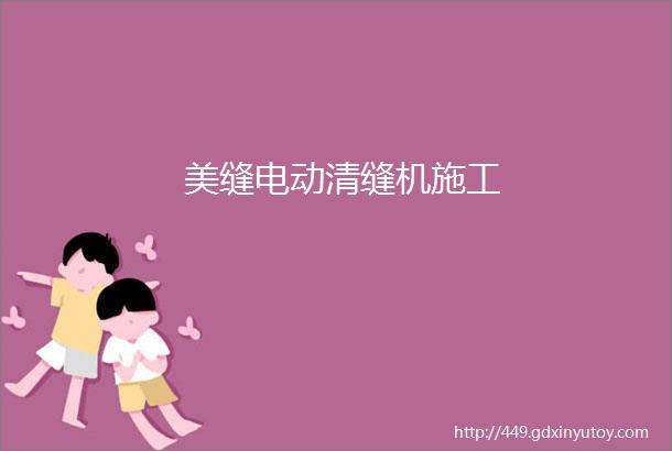 美缝电动清缝机施工