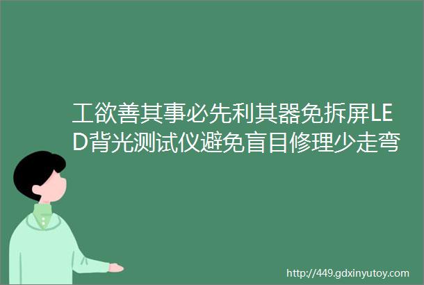 工欲善其事必先利其器免拆屏LED背光测试仪避免盲目修理少走弯路