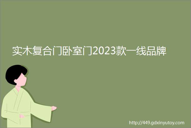 实木复合门卧室门2023款一线品牌