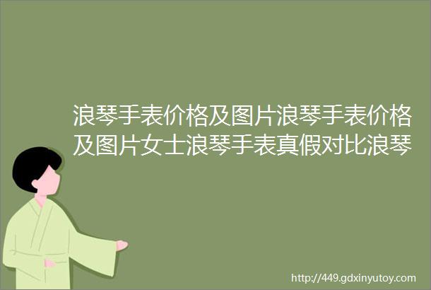 浪琴手表价格及图片浪琴手表价格及图片女士浪琴手表真假对比浪琴手表真假对比图