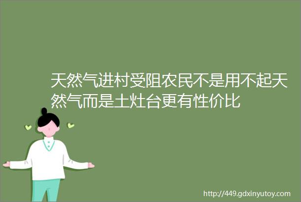 天然气进村受阻农民不是用不起天然气而是土灶台更有性价比