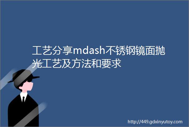 工艺分享mdash不锈钢镜面抛光工艺及方法和要求