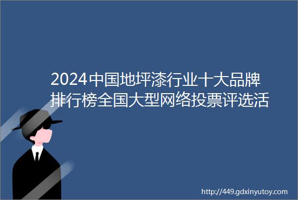 2024中国地坪漆行业十大品牌排行榜全国大型网络投票评选活