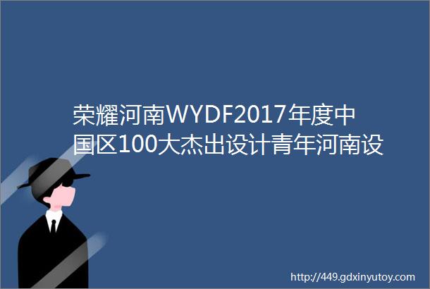 荣耀河南WYDF2017年度中国区100大杰出设计青年河南设计师团队作品大赏