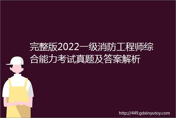 完整版2022一级消防工程师综合能力考试真题及答案解析