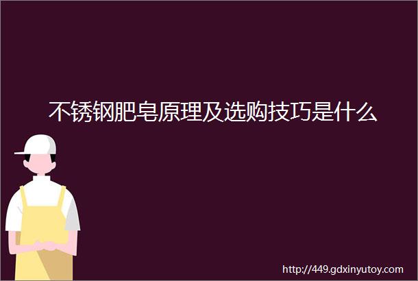 不锈钢肥皂原理及选购技巧是什么