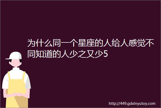 为什么同一个星座的人给人感觉不同知道的人少之又少5