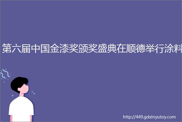 第六届中国金漆奖颁奖盛典在顺德举行涂料