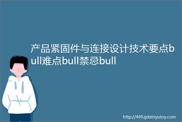 产品紧固件与连接设计技术要点bull难点bull禁忌bull对策高级研修班2023年6月30日北京举办