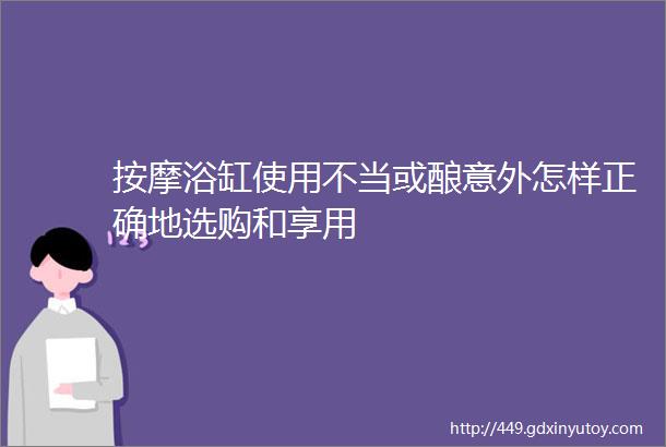 按摩浴缸使用不当或酿意外怎样正确地选购和享用