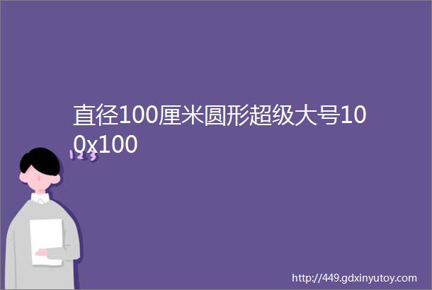 直径100厘米圆形超级大号100x100