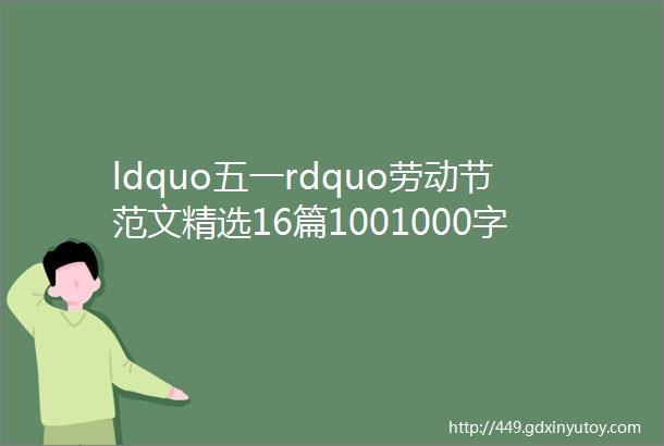 ldquo五一rdquo劳动节范文精选16篇1001000字各年级都有